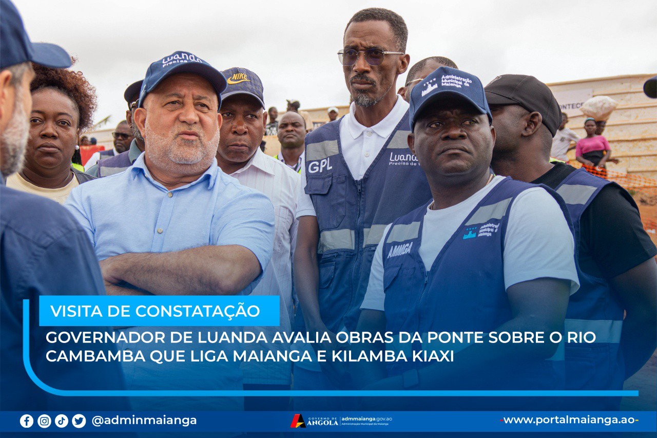 GOVERNADOR DE LUANDA AVALIA OBRAS DA PONTE SOBRE O RIO CAMBAMBA QUE LIGA MAIANGA E KILAMBA KIAXI