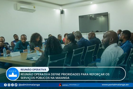 REUNIÃO OPERATIVA DEFINE PRIORIDADES PARA REFORÇAR OS SERVIÇOS PÚBLICOS NA MAIANGA